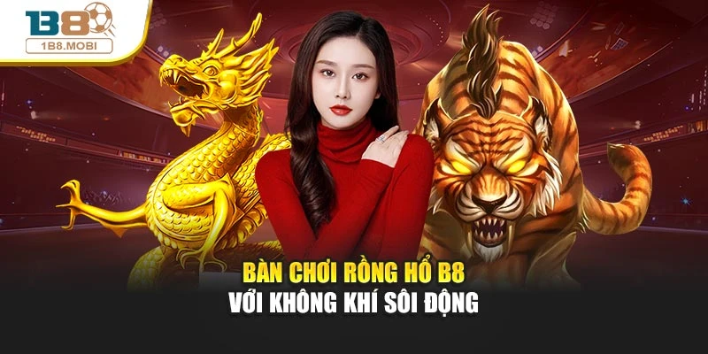 Bàn chơi rồng hổ B8 với không khí sôi động