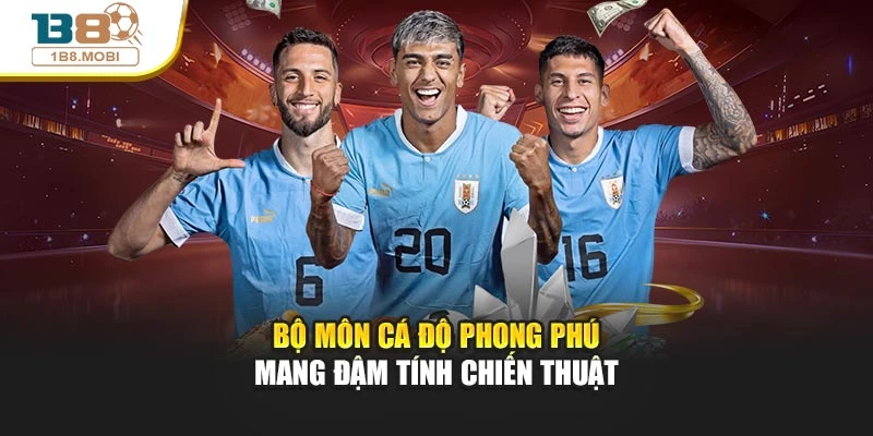 Bộ môn cá độ phong phú mang đậm tính chiến thuật