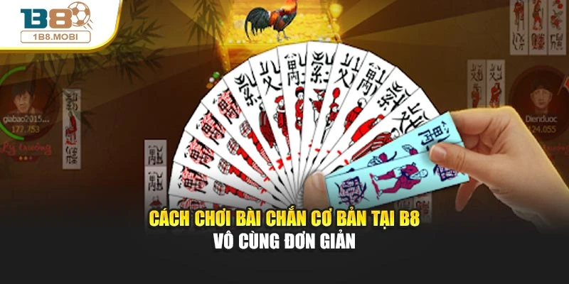 Cách chơi bài chắn cơ bản tại B8 vô cùng đơn giản