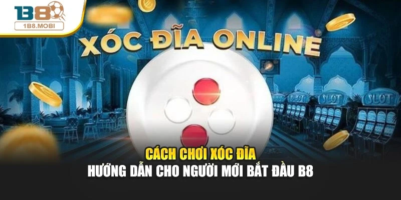 Cách Chơi Xóc Đĩa Cho Người Mới Bắt Đầu Trang Chủ B8