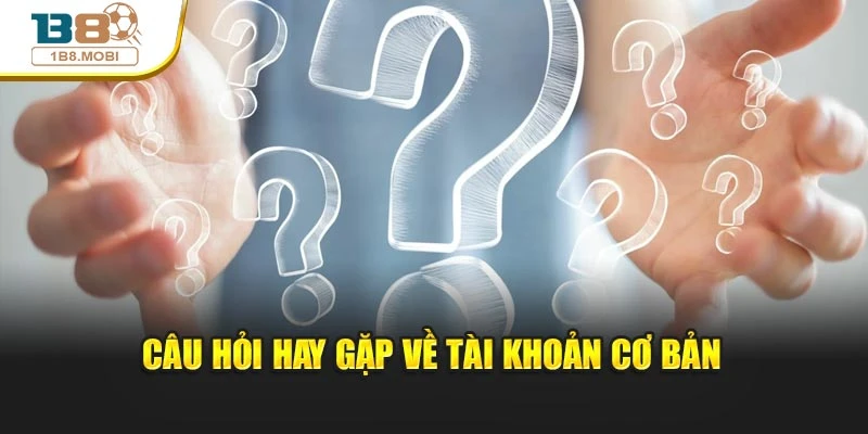 Câu hỏi hay gặp về tài khoản cơ bản