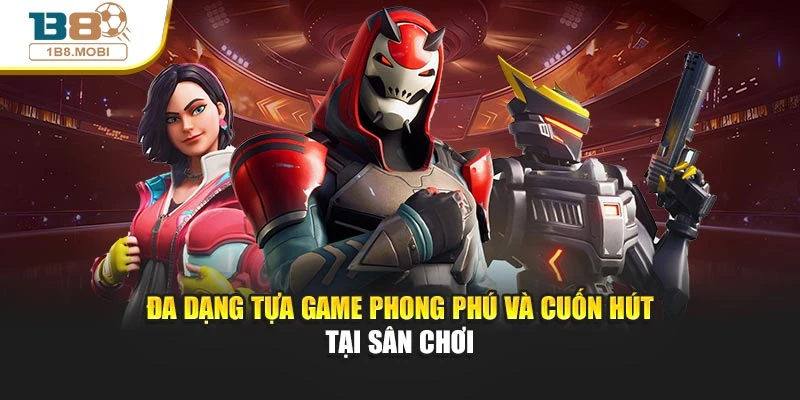 Đa dạng tựa game phong phú và cuốn hút tại sân chơi