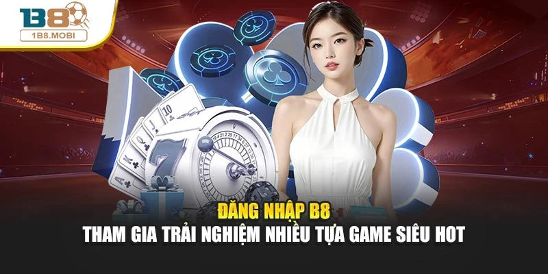 Đăng Nhập B8 - Tham Gia Trải Nghiệm Nhiều Tựa Game Siêu Hot