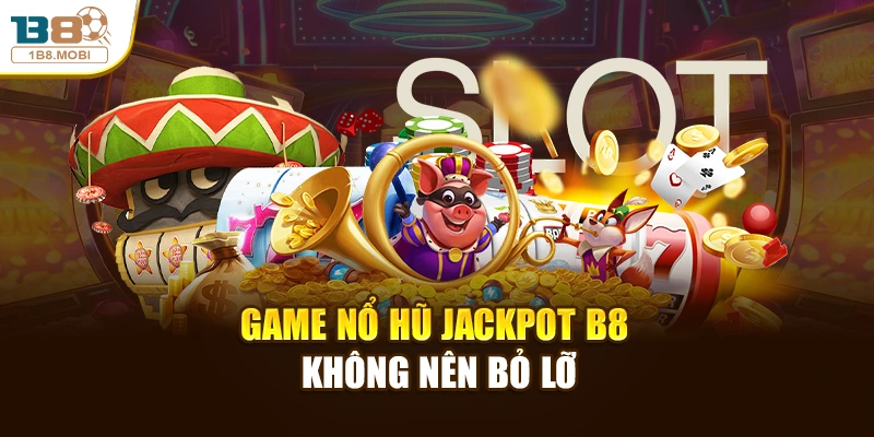 Game nổ hũ Jackpot B8 không nên bỏ lỡ