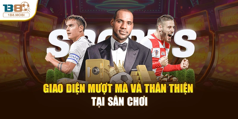 Giao diện mượt mà và thân thiện tại sân chơi