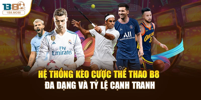 Hệ thống kèo cược Thể thao B8 đa dạng và tỷ lệ cạnh tranh