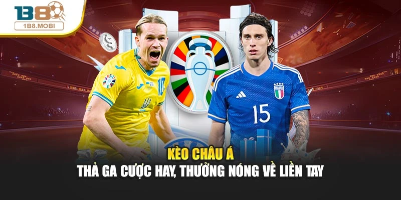 Kèo Châu Á - Thả Ga Cược Hay, Thưởng Nóng Về Liền Tay