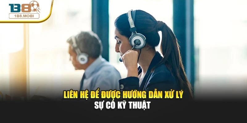 Liên hệ để được hướng dẫn xử lý sự cố kỹ thuật 