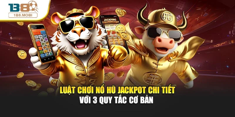 Luật chơi nổ hũ Jackpot chi tiết với 3 quy tắc cơ bản 