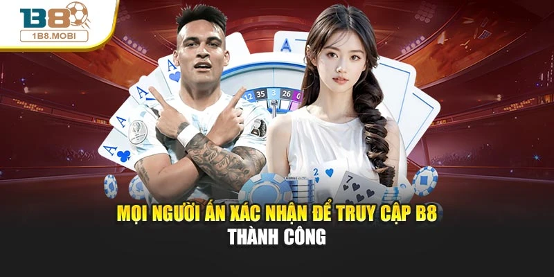 Mọi người ấn xác nhận để truy cập B8 thành công