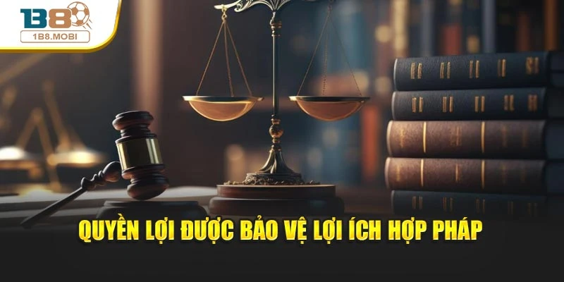 Quyền lợi được bảo vệ lợi ích hợp pháp