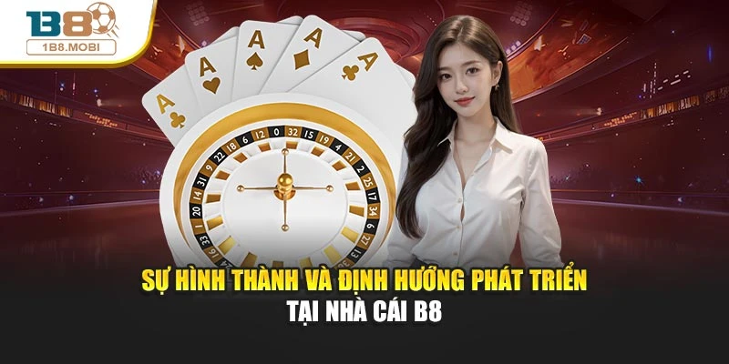Sự hình thành và định hướng phát triển tại nhà cái B8