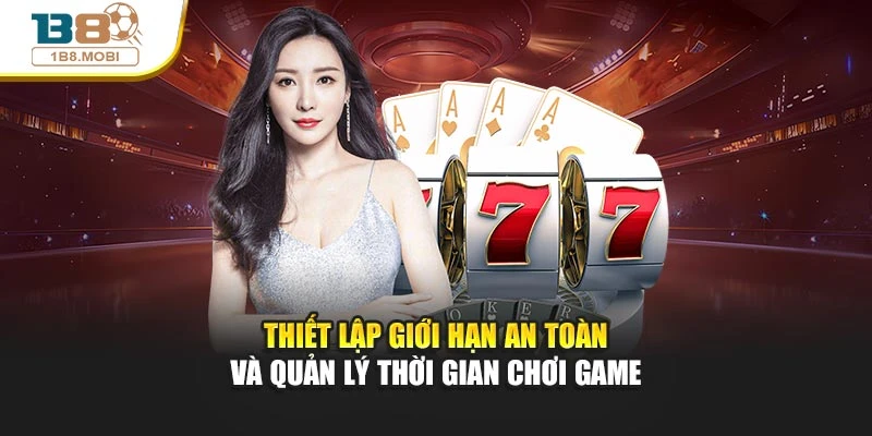Thiết lập giới hạn an toàn và quản lý thời gian chơi game