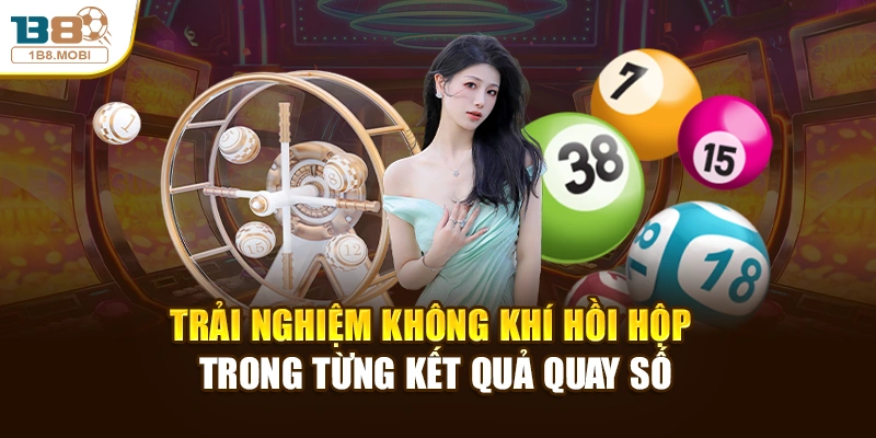 Trải nghiệm không khí hồi hộp trong từng kết quả quay số