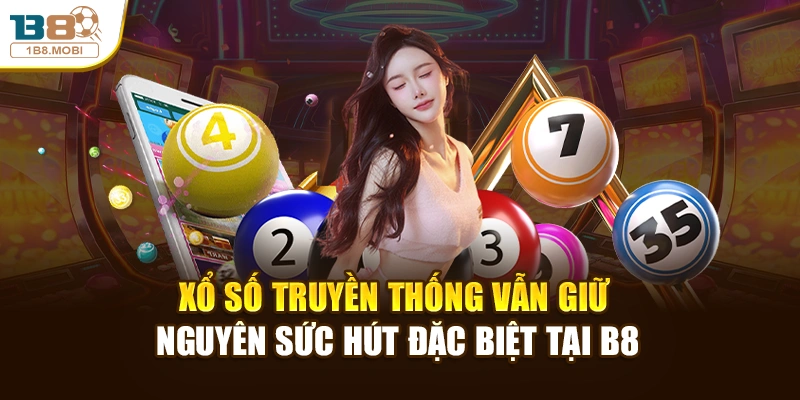 Xổ số truyền thống vẫn giữ nguyên sức hút đặc biệt tại B8