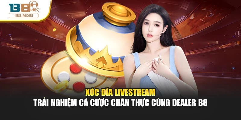 Xóc Đĩa Livestream – Trải Nghiệm Cá Cược Chân Thực B8